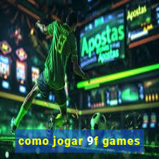 como jogar 9f games